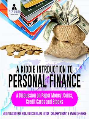 cover image of A Kiddie Introduction to Personal Finance --A Discussion on Paper Money, Coins, Credit Cards and Stocks--Money Learning for Kids Junior Scholars Edition--Children's Money & Saving Reference